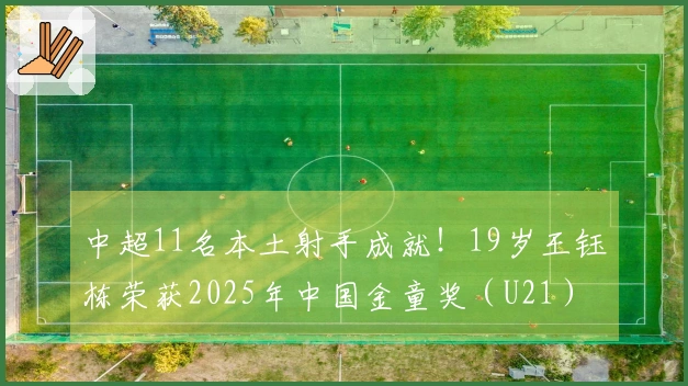 中超11名本土射手成就！19岁王钰栋荣获2025年中国金童奖（U21）
